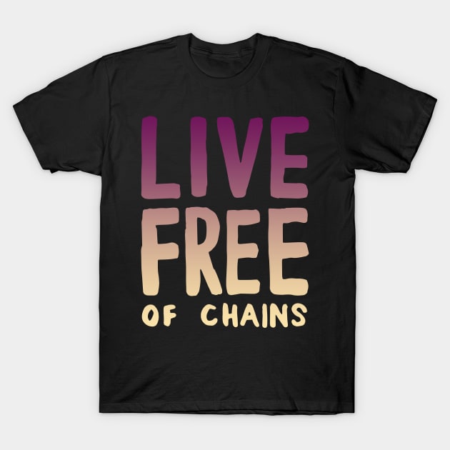 Live Free of Chains. T-Shirt by hybridgothica